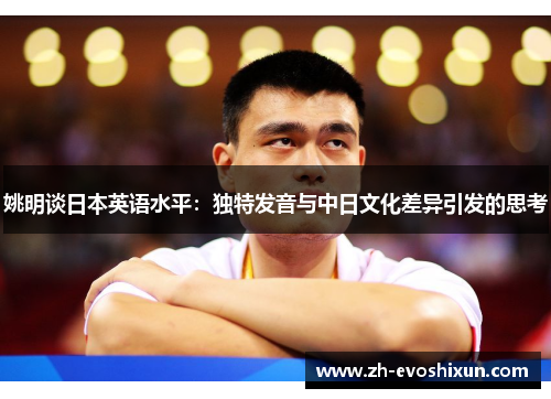姚明谈日本英语水平：独特发音与中日文化差异引发的思考