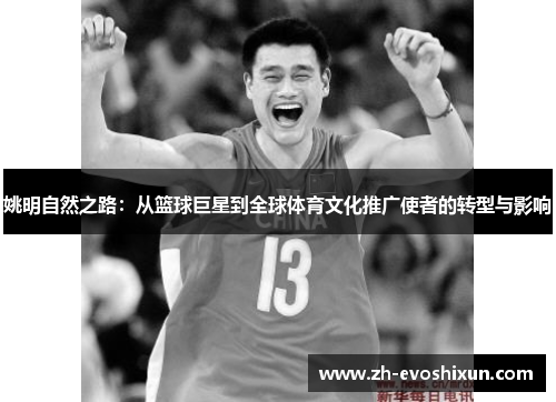 姚明自然之路：从篮球巨星到全球体育文化推广使者的转型与影响