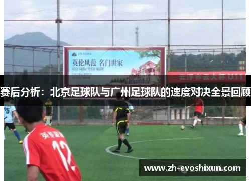 赛后分析：北京足球队与广州足球队的速度对决全景回顾