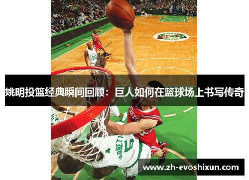 姚明投篮经典瞬间回顾：巨人如何在篮球场上书写传奇