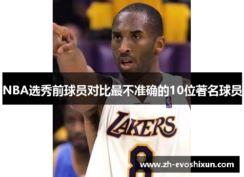 NBA选秀前球员对比最不准确的10位著名球员