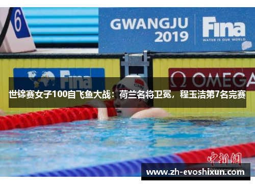 世锦赛女子100自飞鱼大战：荷兰名将卫冕，程玉洁第7名完赛