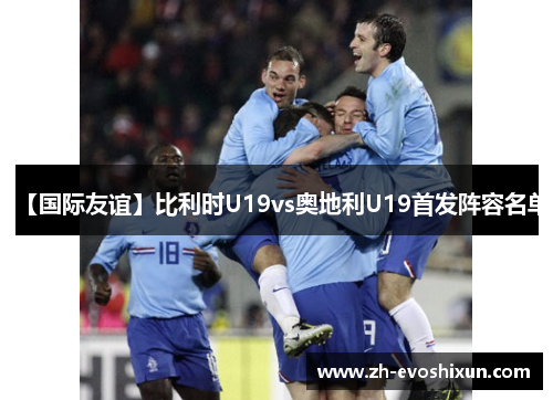 【国际友谊】比利时U19vs奥地利U19首发阵容名单